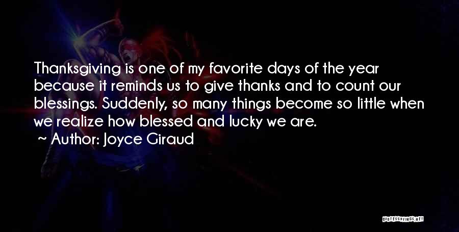 Joyce Giraud Quotes: Thanksgiving Is One Of My Favorite Days Of The Year Because It Reminds Us To Give Thanks And To Count