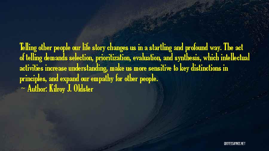 Kilroy J. Oldster Quotes: Telling Other People Our Life Story Changes Us In A Startling And Profound Way. The Act Of Telling Demands Selection,
