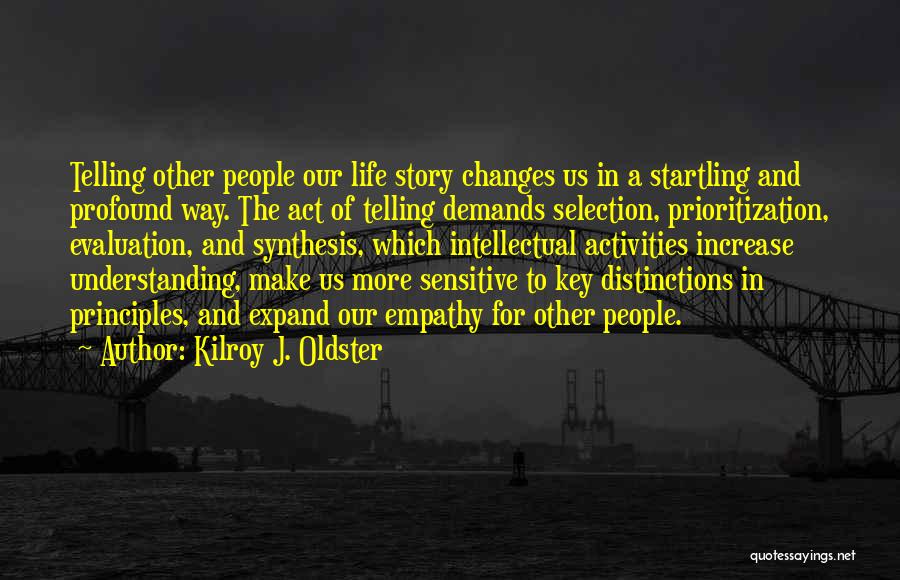 Kilroy J. Oldster Quotes: Telling Other People Our Life Story Changes Us In A Startling And Profound Way. The Act Of Telling Demands Selection,