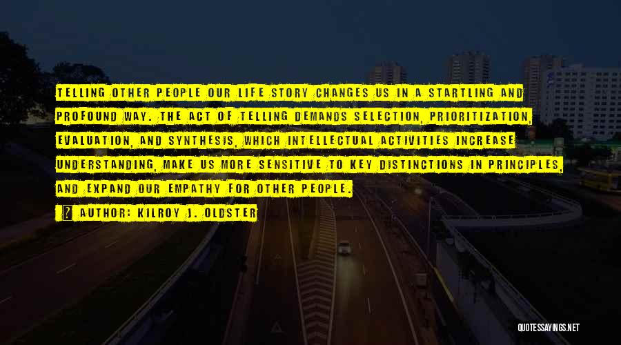 Kilroy J. Oldster Quotes: Telling Other People Our Life Story Changes Us In A Startling And Profound Way. The Act Of Telling Demands Selection,