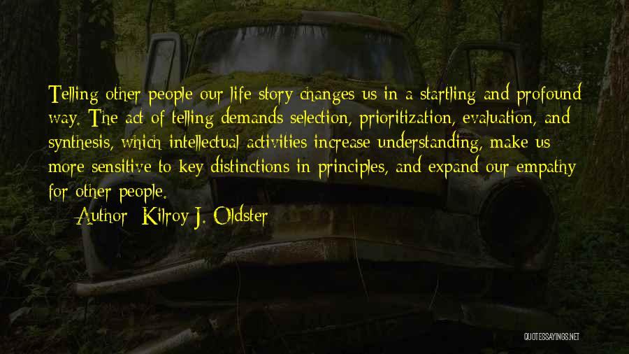 Kilroy J. Oldster Quotes: Telling Other People Our Life Story Changes Us In A Startling And Profound Way. The Act Of Telling Demands Selection,