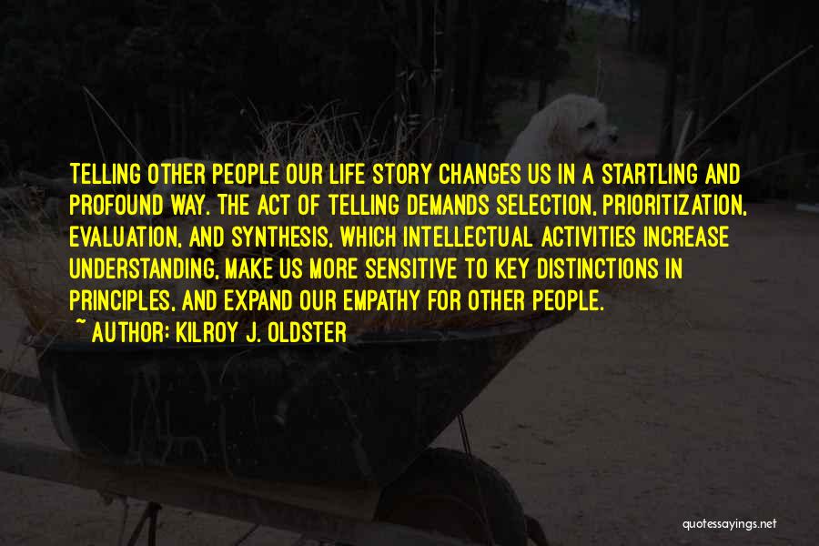 Kilroy J. Oldster Quotes: Telling Other People Our Life Story Changes Us In A Startling And Profound Way. The Act Of Telling Demands Selection,