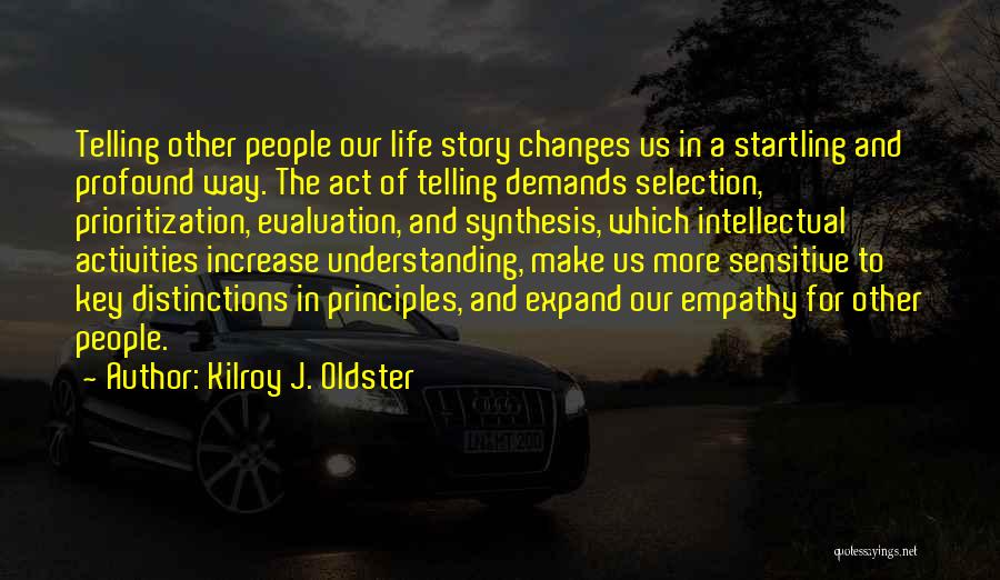Kilroy J. Oldster Quotes: Telling Other People Our Life Story Changes Us In A Startling And Profound Way. The Act Of Telling Demands Selection,