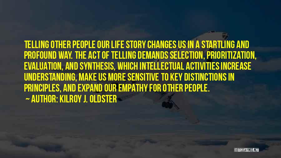 Kilroy J. Oldster Quotes: Telling Other People Our Life Story Changes Us In A Startling And Profound Way. The Act Of Telling Demands Selection,