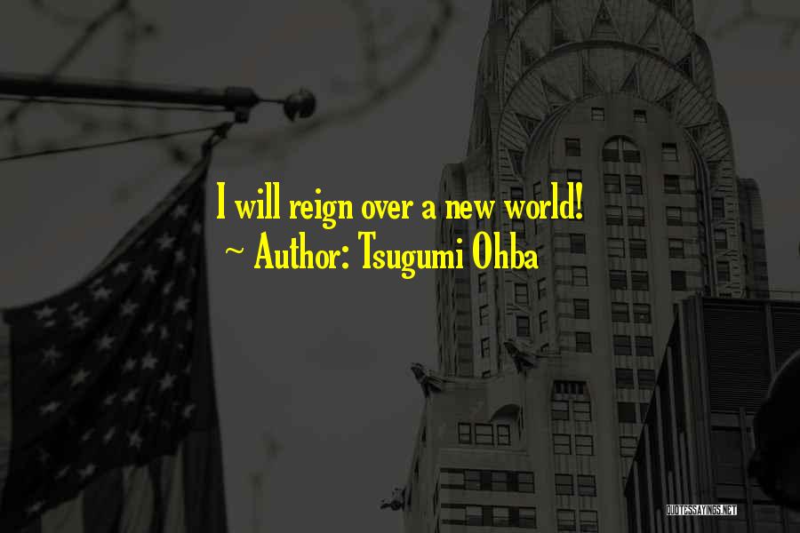Tsugumi Ohba Quotes: I Will Reign Over A New World!