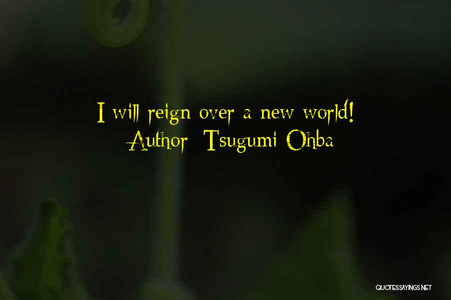 Tsugumi Ohba Quotes: I Will Reign Over A New World!