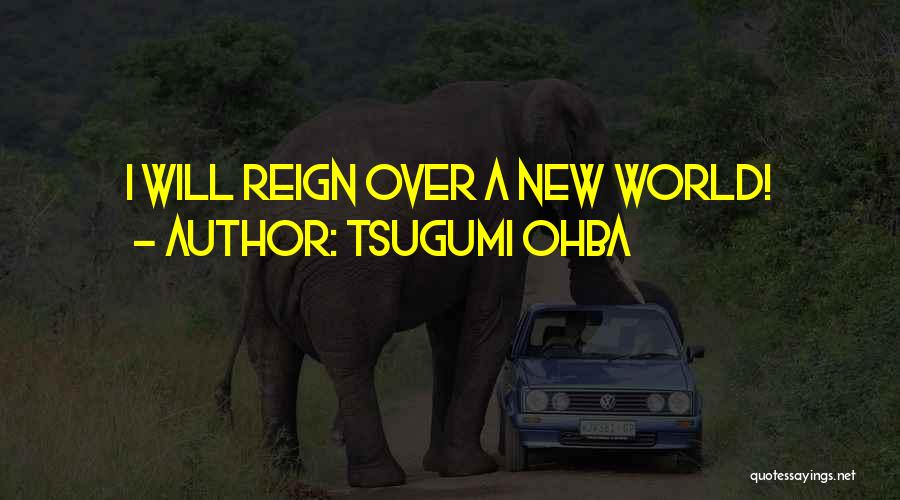 Tsugumi Ohba Quotes: I Will Reign Over A New World!