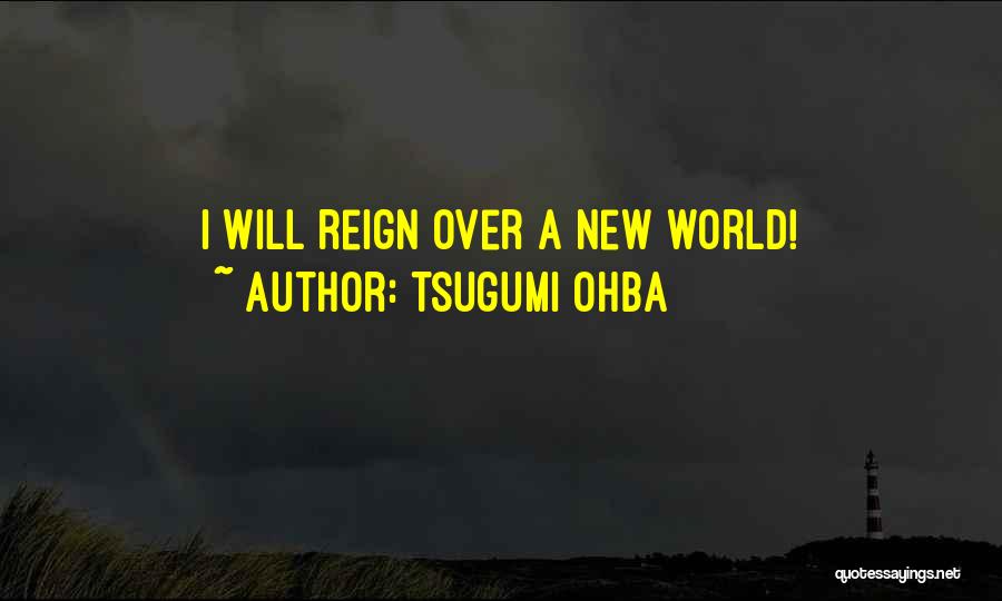 Tsugumi Ohba Quotes: I Will Reign Over A New World!