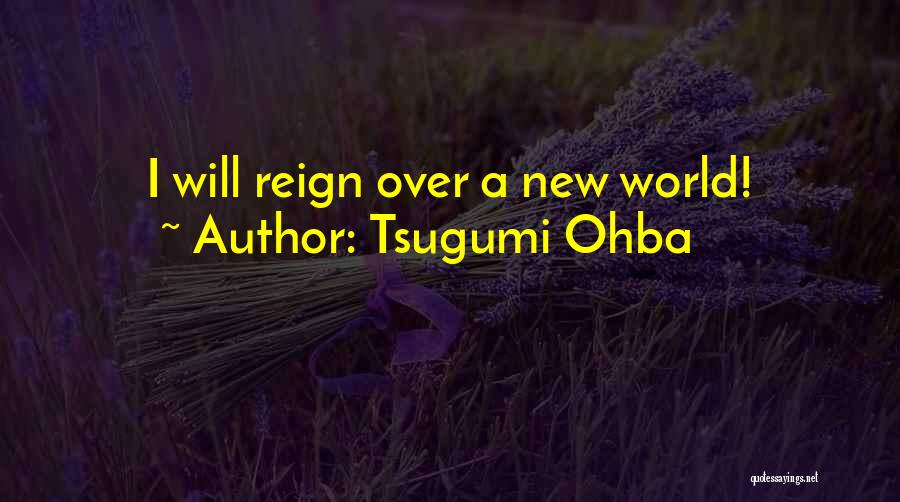 Tsugumi Ohba Quotes: I Will Reign Over A New World!