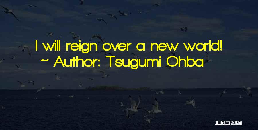 Tsugumi Ohba Quotes: I Will Reign Over A New World!