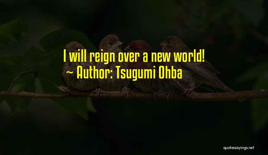 Tsugumi Ohba Quotes: I Will Reign Over A New World!