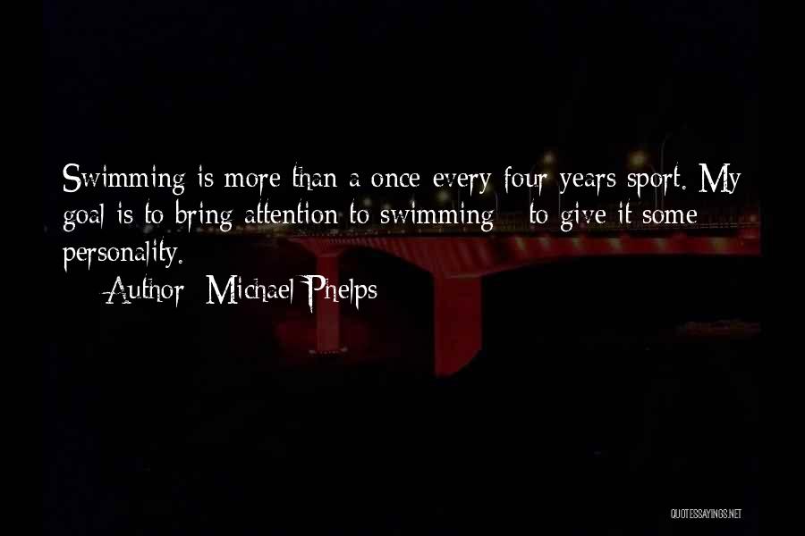 Michael Phelps Quotes: Swimming Is More Than A Once-every-four-years Sport. My Goal Is To Bring Attention To Swimming - To Give It Some