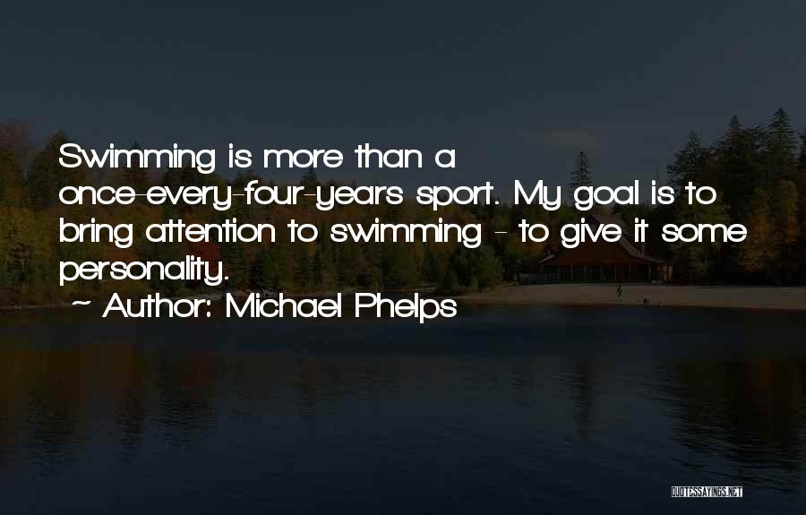 Michael Phelps Quotes: Swimming Is More Than A Once-every-four-years Sport. My Goal Is To Bring Attention To Swimming - To Give It Some