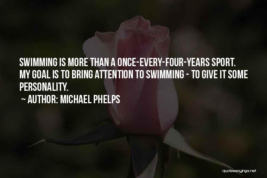 Michael Phelps Quotes: Swimming Is More Than A Once-every-four-years Sport. My Goal Is To Bring Attention To Swimming - To Give It Some