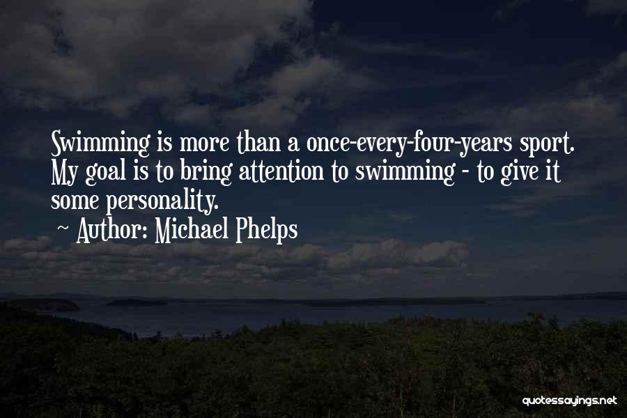 Michael Phelps Quotes: Swimming Is More Than A Once-every-four-years Sport. My Goal Is To Bring Attention To Swimming - To Give It Some