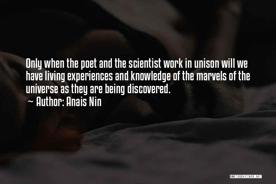 Anais Nin Quotes: Only When The Poet And The Scientist Work In Unison Will We Have Living Experiences And Knowledge Of The Marvels