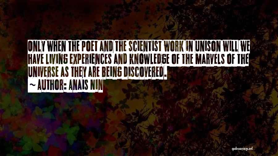 Anais Nin Quotes: Only When The Poet And The Scientist Work In Unison Will We Have Living Experiences And Knowledge Of The Marvels