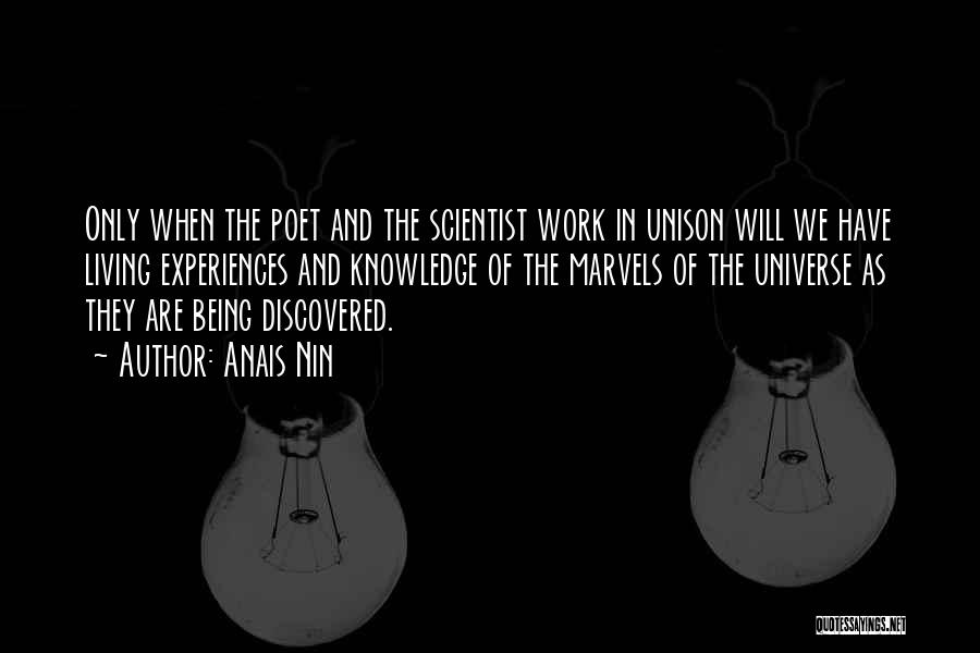 Anais Nin Quotes: Only When The Poet And The Scientist Work In Unison Will We Have Living Experiences And Knowledge Of The Marvels