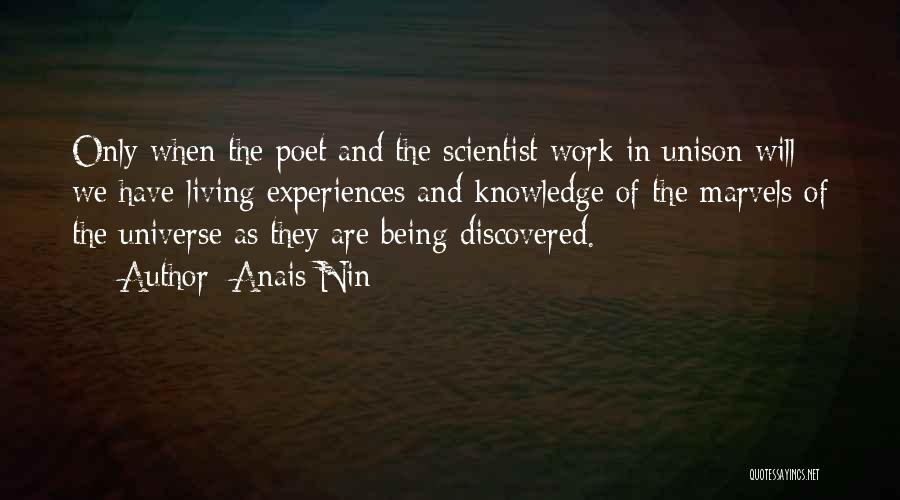 Anais Nin Quotes: Only When The Poet And The Scientist Work In Unison Will We Have Living Experiences And Knowledge Of The Marvels