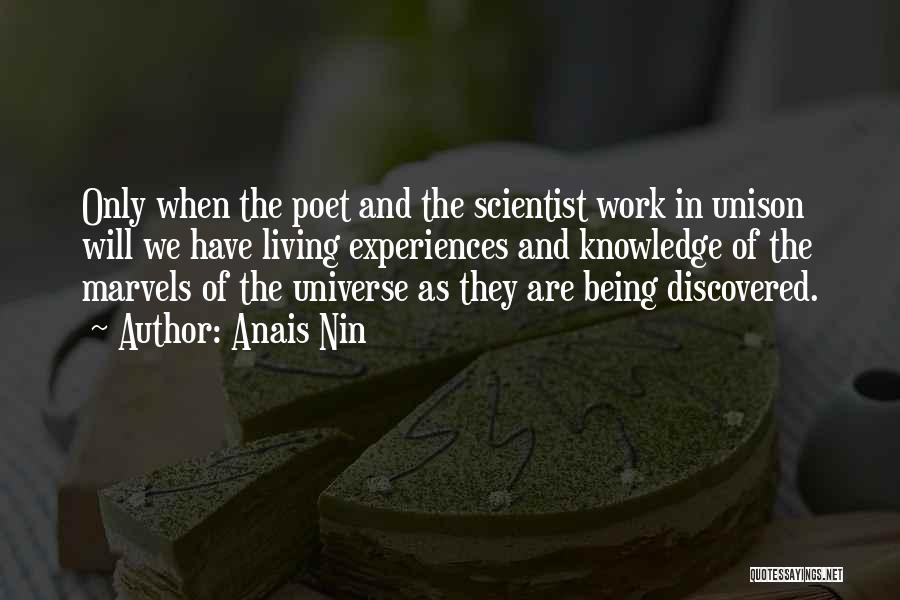 Anais Nin Quotes: Only When The Poet And The Scientist Work In Unison Will We Have Living Experiences And Knowledge Of The Marvels