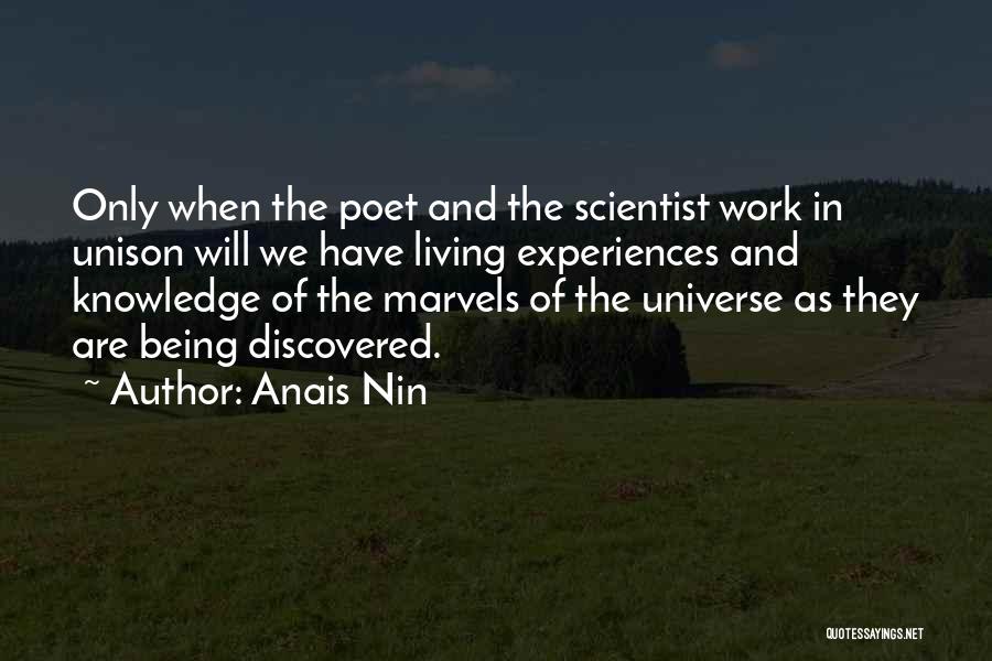 Anais Nin Quotes: Only When The Poet And The Scientist Work In Unison Will We Have Living Experiences And Knowledge Of The Marvels