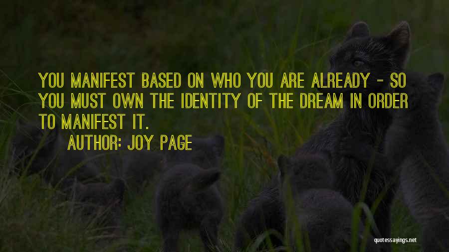 Joy Page Quotes: You Manifest Based On Who You Are Already - So You Must Own The Identity Of The Dream In Order