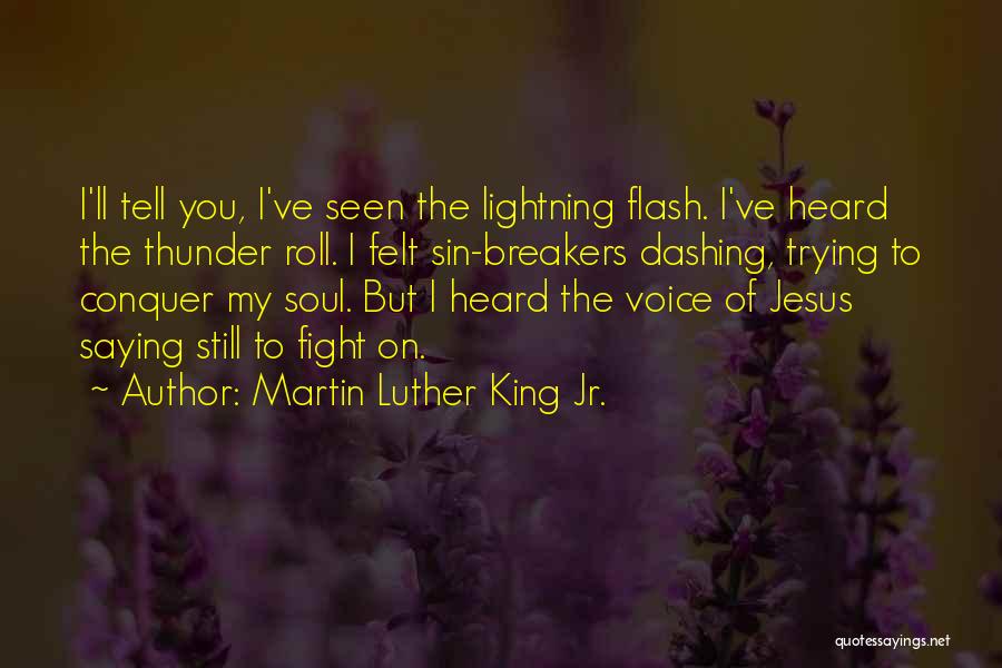 Martin Luther King Jr. Quotes: I'll Tell You, I've Seen The Lightning Flash. I've Heard The Thunder Roll. I Felt Sin-breakers Dashing, Trying To Conquer