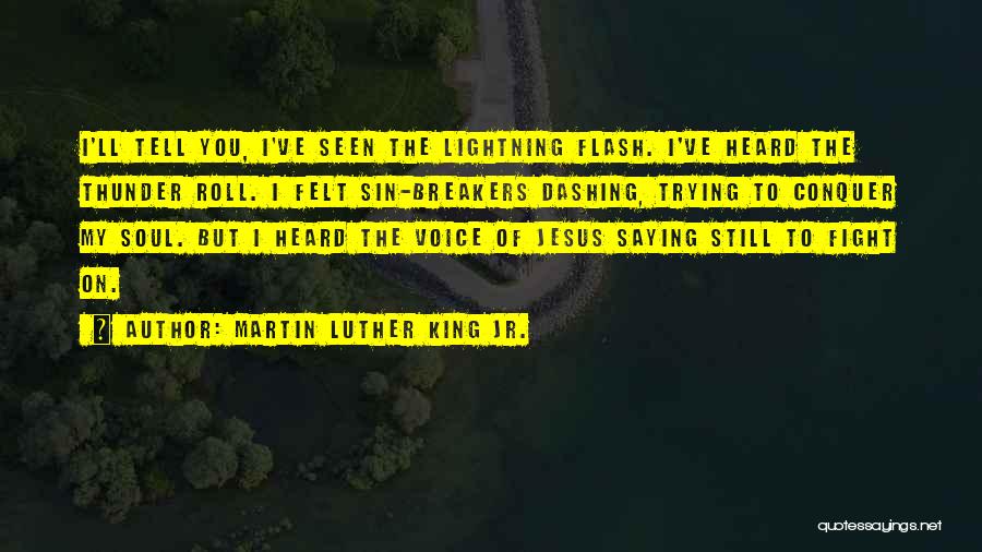 Martin Luther King Jr. Quotes: I'll Tell You, I've Seen The Lightning Flash. I've Heard The Thunder Roll. I Felt Sin-breakers Dashing, Trying To Conquer