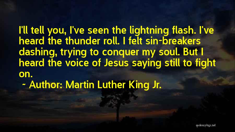 Martin Luther King Jr. Quotes: I'll Tell You, I've Seen The Lightning Flash. I've Heard The Thunder Roll. I Felt Sin-breakers Dashing, Trying To Conquer
