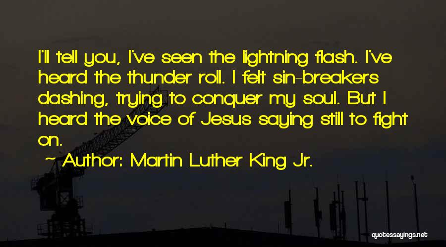 Martin Luther King Jr. Quotes: I'll Tell You, I've Seen The Lightning Flash. I've Heard The Thunder Roll. I Felt Sin-breakers Dashing, Trying To Conquer