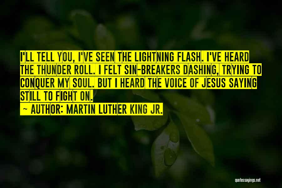 Martin Luther King Jr. Quotes: I'll Tell You, I've Seen The Lightning Flash. I've Heard The Thunder Roll. I Felt Sin-breakers Dashing, Trying To Conquer