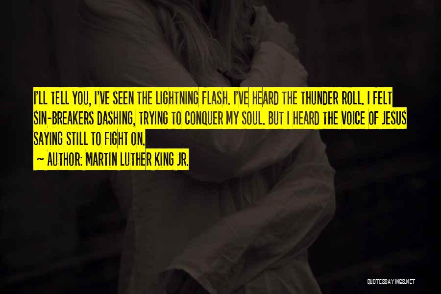 Martin Luther King Jr. Quotes: I'll Tell You, I've Seen The Lightning Flash. I've Heard The Thunder Roll. I Felt Sin-breakers Dashing, Trying To Conquer