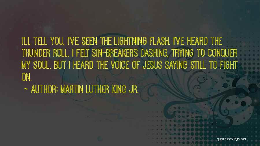 Martin Luther King Jr. Quotes: I'll Tell You, I've Seen The Lightning Flash. I've Heard The Thunder Roll. I Felt Sin-breakers Dashing, Trying To Conquer