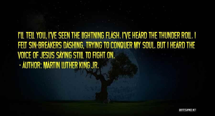 Martin Luther King Jr. Quotes: I'll Tell You, I've Seen The Lightning Flash. I've Heard The Thunder Roll. I Felt Sin-breakers Dashing, Trying To Conquer