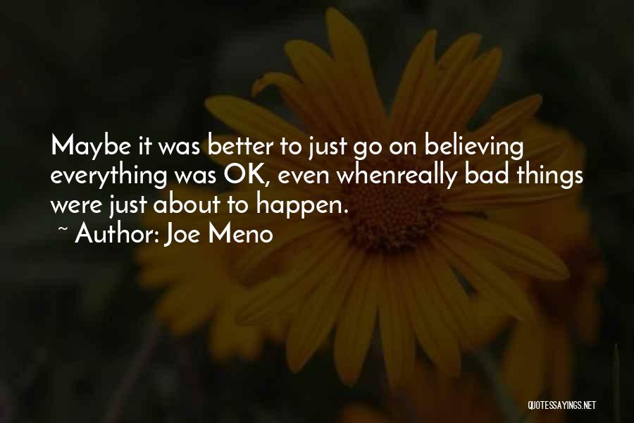 Joe Meno Quotes: Maybe It Was Better To Just Go On Believing Everything Was Ok, Even Whenreally Bad Things Were Just About To