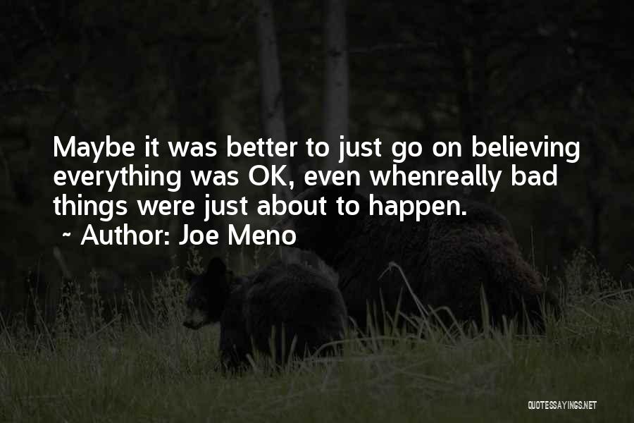 Joe Meno Quotes: Maybe It Was Better To Just Go On Believing Everything Was Ok, Even Whenreally Bad Things Were Just About To