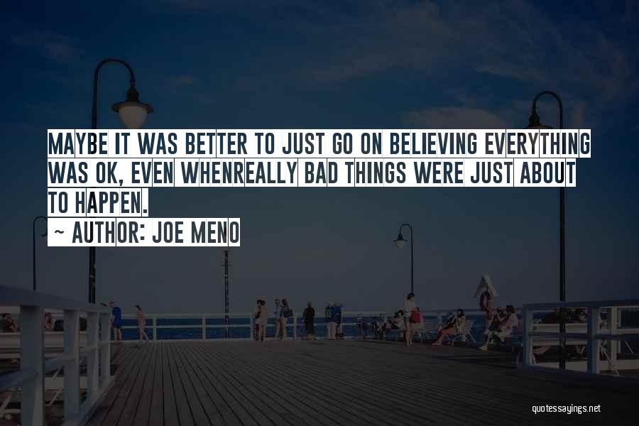 Joe Meno Quotes: Maybe It Was Better To Just Go On Believing Everything Was Ok, Even Whenreally Bad Things Were Just About To