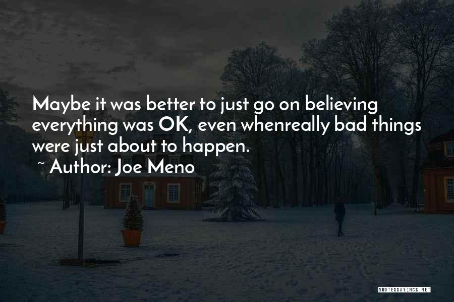 Joe Meno Quotes: Maybe It Was Better To Just Go On Believing Everything Was Ok, Even Whenreally Bad Things Were Just About To