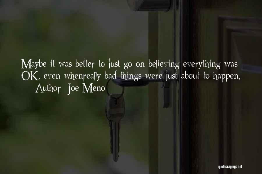 Joe Meno Quotes: Maybe It Was Better To Just Go On Believing Everything Was Ok, Even Whenreally Bad Things Were Just About To