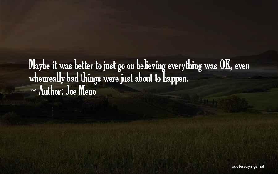 Joe Meno Quotes: Maybe It Was Better To Just Go On Believing Everything Was Ok, Even Whenreally Bad Things Were Just About To