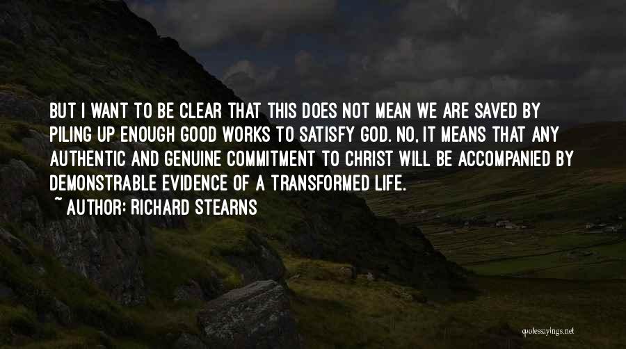 Richard Stearns Quotes: But I Want To Be Clear That This Does Not Mean We Are Saved By Piling Up Enough Good Works