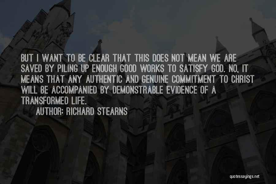 Richard Stearns Quotes: But I Want To Be Clear That This Does Not Mean We Are Saved By Piling Up Enough Good Works