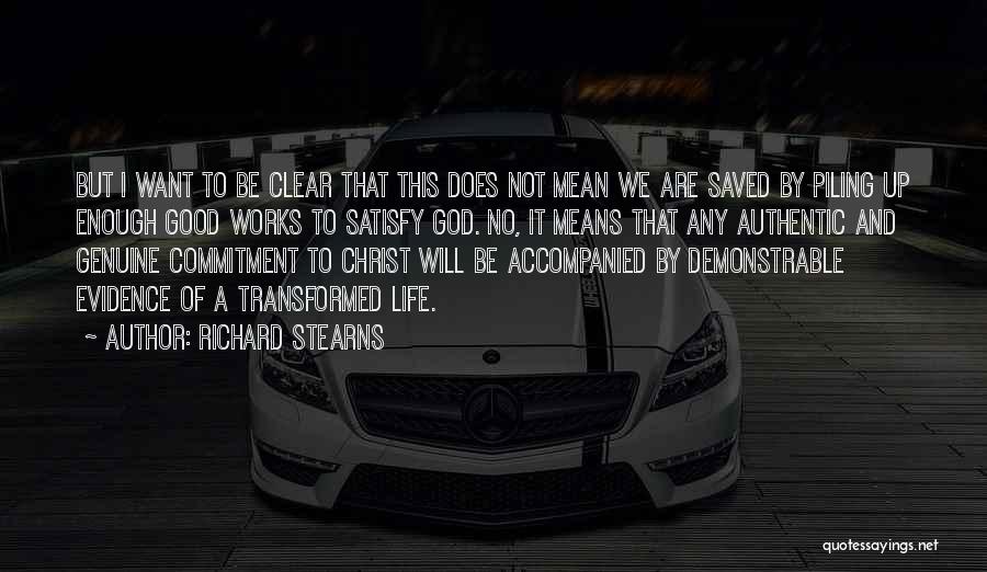 Richard Stearns Quotes: But I Want To Be Clear That This Does Not Mean We Are Saved By Piling Up Enough Good Works