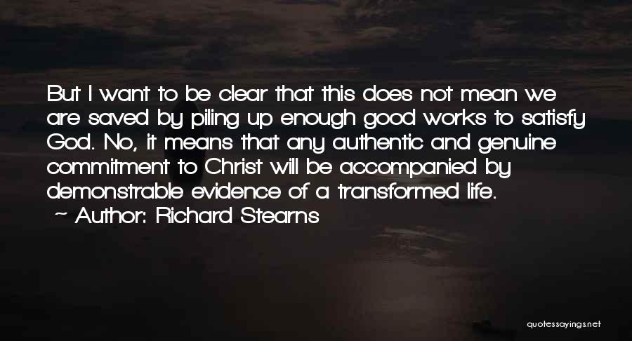 Richard Stearns Quotes: But I Want To Be Clear That This Does Not Mean We Are Saved By Piling Up Enough Good Works
