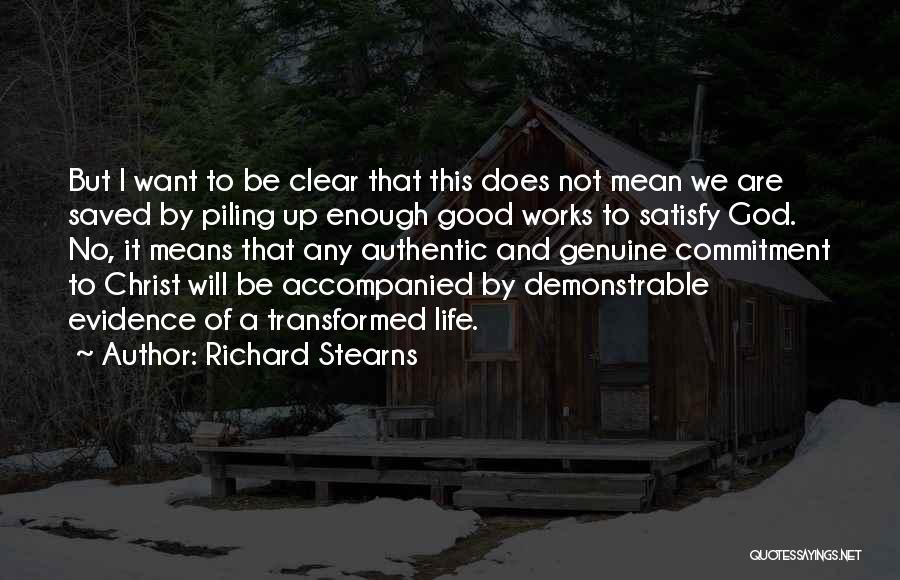 Richard Stearns Quotes: But I Want To Be Clear That This Does Not Mean We Are Saved By Piling Up Enough Good Works