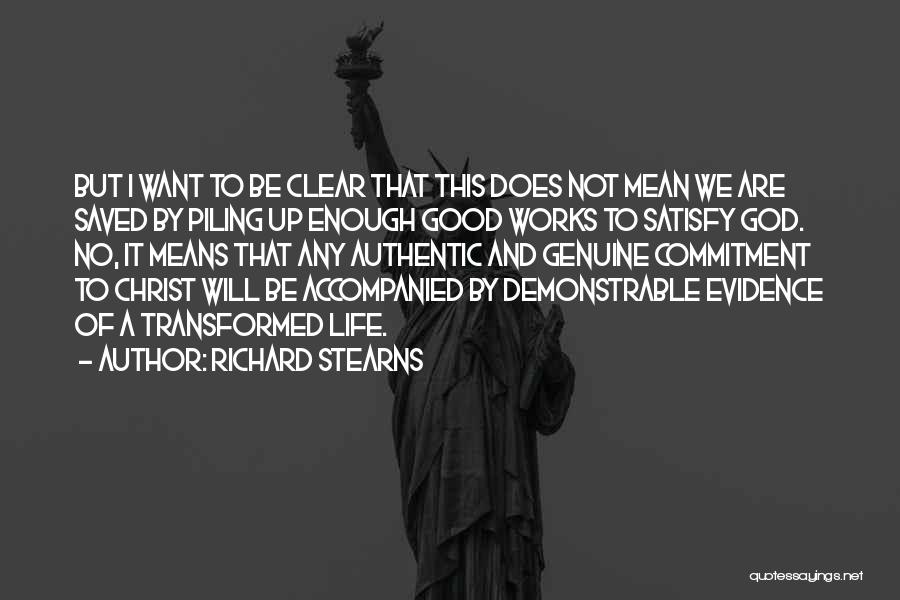 Richard Stearns Quotes: But I Want To Be Clear That This Does Not Mean We Are Saved By Piling Up Enough Good Works