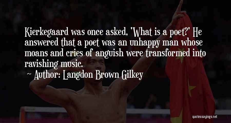 Langdon Brown Gilkey Quotes: Kierkegaard Was Once Asked, 'what Is A Poet?' He Answered That A Poet Was An Unhappy Man Whose Moans And