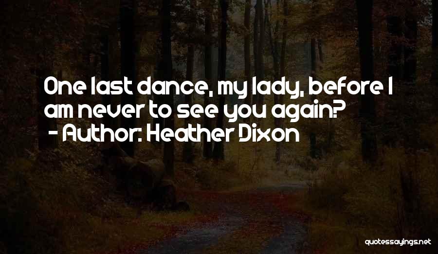 Heather Dixon Quotes: One Last Dance, My Lady, Before I Am Never To See You Again?