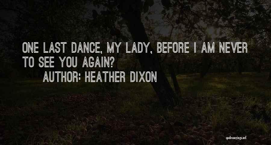 Heather Dixon Quotes: One Last Dance, My Lady, Before I Am Never To See You Again?