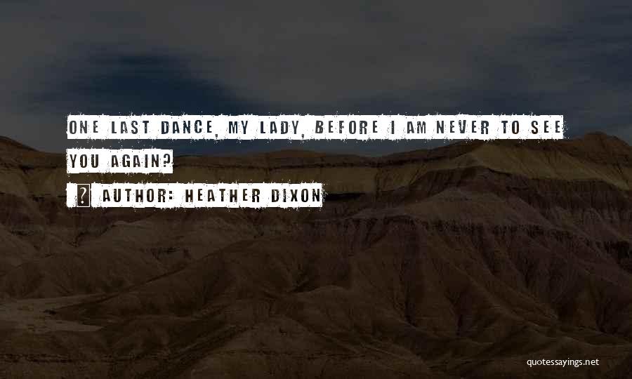 Heather Dixon Quotes: One Last Dance, My Lady, Before I Am Never To See You Again?